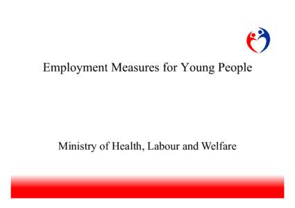 Employment Measures for Young People  Ministry of Health, Labour and Welfare Demographic Changes in Japan ○ Japan’s population remains roughly unchanged recently and has entered into a decreasing phase. It is projec
