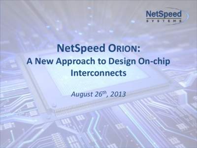 NetSpeed ORION: A New Approach to Design On-chip Interconnects August 26th, 2013  INTERCONNECTS BECOMING INCREASINGLY IMPORTANT