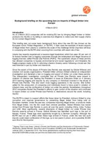 Background briefing on the upcoming ban on imports of illegal timber into Europe 4 March 2013 Introduction As of 3 March 2013 companies will be violating EU law by bringing illegal timber or timber products into the EU o