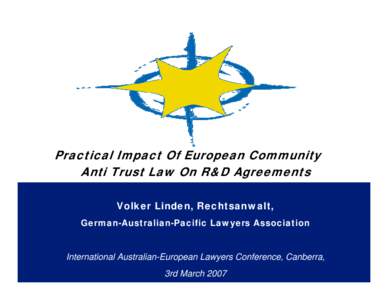 Practical Impact Of European Community Anti Trust Law On R&D Agreements Volker Linden, Rechtsanwalt, German-Australian-Pacific Lawyers Association  International Australian-European Lawyers Conference, Canberra,