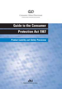 Guide to the Consumer Protection Act 1987 Product Liability and Safety Provisions While every effort has been made to ensure that the information in this document is accurate, the Department of Trade and Industry cannot