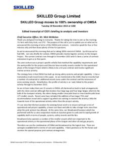 SKILLED Group Limited SKILLED Group moves to 100% ownership of OMSA Tuesday 18 November 2014 at 1200 Edited transcript of CEO’s briefing to analysts and investors Chief Executive Officer, Mr. Mick McMahon