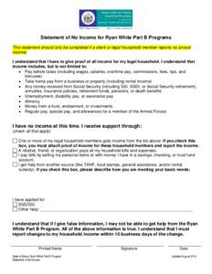 Statement of No Income for Ryan White Part B Programs This statement should only be completed if a client or legal household member reports no annual income. I understand that I have to give proof of all income for my le