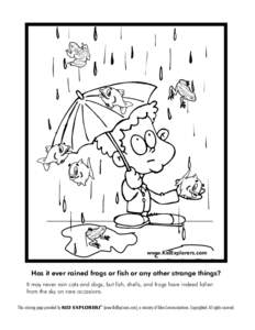 www.KidExplorers.com  Has it ever rained frogs or fish or any other strange things? It may never rain cats and dogs, but fish, shells, and frogs have indeed fallen from the sky on rare occasions. TM