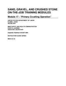 SAND, GRAVEL, AND CRUSHED STONE ON-THE-JOB TRAINING MODULES Module 17 - “Primary Crushing Operation” UNITED STATES DEPARTMENT OF LABOR ELAINE L. CHAO SECRETARY