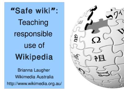 “Safe wiki ”: Teaching responsible use of Wikipedia Brianna Laugher