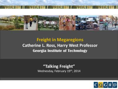 Freight in Megaregions  Catherine L. Ross, Harry West Professor Georgia Institute of Technology  “Talking Freight”