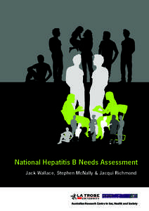 National Hepatitis B Needs Assessment Jack Wallace, Stephen McNally & Jacqui Richmond Australian Research Centre in Sex, Health and Society  National Hepatitis B Needs Assessment 2007