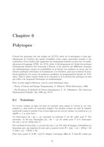 Chapitre 6 Polytopes L’étude des polytopes tire son origine au XV IIIe siècle de la mécanique et plus spécifiquement de l’analyse des points d’équilibre d’une masse ponctuelle soumise à des contraintes. Cet