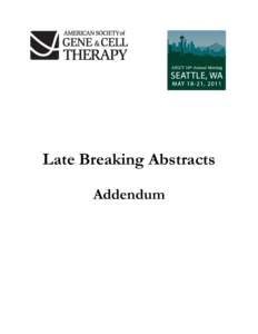Late Breaking Abstracts Addendum Late Abstracts: Presented at the American Society of Gene & Cell Therapy’s 14th Annual Meeting, May 18-21, 2011, Seattle, Washington The following abstracts were late abstract submissi