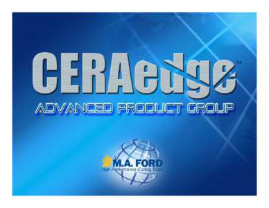 What is CERAedge™ ? ¾ A ceramic coating with extreme properties ¾ Hardness that makes it the 3rd hardest material when compared to industrial diamonds ¾ Toughness that is comparable to Titanium ¾ Lubricity that ap