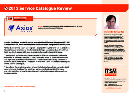 2013 Service Catalogue Review BEST IN CLASS: Service Catalogue 2013 AXIOS: Scalable to big customized projects as well as nice UI for OOTB implementations. Strategic ITSM focus.
