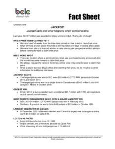 Fact Sheet October 2014 JACKPOT! Jackpot facts and what happens when someone wins Last year, $615.7 million was awarded to lottery winners in B.C. That’s a lot of dough!