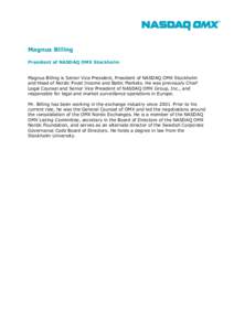 Magnus Billing President of NASDAQ OMX Stockholm Magnus Billing is Senior Vice President, President of NASDAQ OMX Stockholm and Head of Nordic Fixed Income and Baltic Markets. He was previously Chief Legal Counsel and Se