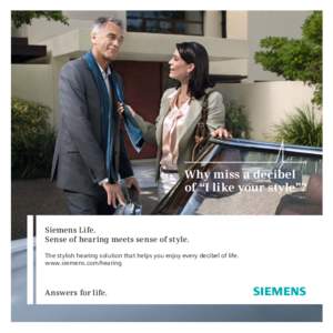 Why miss a decibel of “I like your style”? Siemens Life. Sense of hearing meets sense of style. The stylish hearing solution that helps you enjoy every decibel of life.