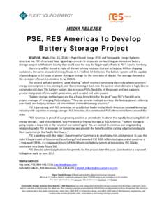 MEDIA RELEASE  PSE, RES Americas to Develop Battery Storage Project BELLEVUE, Wash. (Dec. 16, 2014) – Puget Sound Energy (PSE) and Renewable Energy Systems Americas Inc. (RES Americas) have signed agreements to coopera