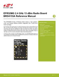 EFR32MG 2.4 GHz 13 dBm Radio Board BRD4153A Reference Manual The EFR32MG family of Wireless SoCs deliver a high performance, low energy wireless solution integrated into a small form factor package. By combining a high p