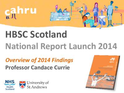 HBSC Scotland National Report Launch 2014 Overview of 2014 Findings Professor Candace Currie  HBSC in Scotland