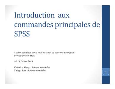 Introduction aux commandes principales de SPSS Atelier technique sur le seuil national de pauvreté pour Haïti Port au Prince, Haiti[removed]Juillet, 2014