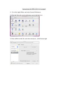 Instructions for OSX[removed]+) Leopard 1) Go to the Apple Menu, and select System Preferences 2) Click the Network system preference icon in the third row 3) Click AirPort on the left, and click Advanced... at the bottom