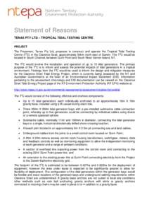Statement of Reasons TENAX PTY LTD – TROPICAL TIDAL TESTING CENTRE PROJECT The Proponent, Tenax Pty Ltd, proposes to construct and operate the Tropical Tidal Testing Centre (T3C) in the Clarence Strait, approximately 5