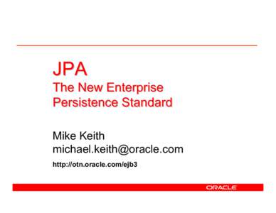 JPA The New Enterprise Persistence Standard Mike Keith [removed] http://otn.oracle.com/ejb3