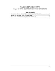 Title 26: LABOR AND INDUSTRY Chapter 26: TRADE ADJUSTMENT ASSISTANCE FOR WORKERS Table of Contents Section[removed]TRADE ADJUSTMENT ASSISTANCE FOR WORKERS................................ 3 Section[removed]SUITS BY THE COMMIS