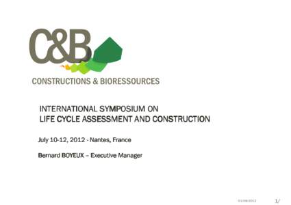 INTERNATIONAL SYMPOSIUM ON LIFE CYCLE ASSESSMENT AND CONSTRUCTION July[removed], [removed]Nantes, France Bernard BOYEUX – Executive Manager[removed]