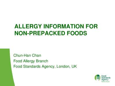 ALLERGY INFORMATION FOR NON-PREPACKED FOODS Chun-Han Chan Food Allergy Branch Food Standards Agency, London, UK