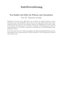 Antrittsvorlesung Von Euklid und Dido bis Plateau und Alexandrov Prof. Dr. Alexander Lytchak Euklidische Geometrie diente 2000 Jahre lang als Schule des logischen Denkens, als Musterbeispiel einer wissenschaftlichen Theo