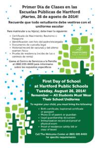 Primer Día de Clases en las Escuelas Públicas de Hartford ¡Martes, 26 de agosto de 2014! Recuerde que todo estudiante debe vestirse con el uniforme escolar Para matricular a su hijo(a), debe traer lo siguiente:
