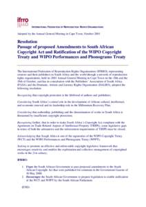 INTERNATIONAL FEDERATION OF REPRODUCTION RIGHTS ORGANISATIONS  Adopted by the Annual General Meeting in Cape Town, October 2001 Resolution Passage of proposed Amendments to South African