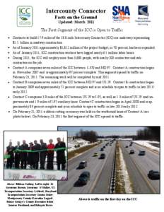 Intercounty Connector Facts on the Ground Updated: March 2011 The First Segment of the ICC is Open to Traffic Contracts to build 17.9 miles of the 18.8-mile Intercounty Connector (ICC) are underway representing