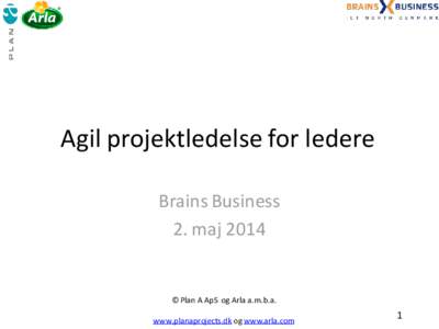 Agil projektledelse for ledere Brains Business 2. maj 2014 © Plan A ApS og Arla a.m.b.a. www.planaprojects.dk og www.arla.com