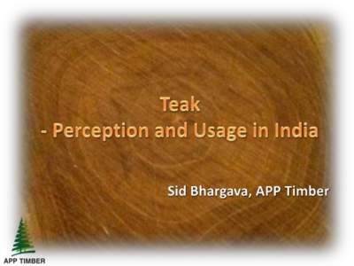 History of Teak Usage  Teak has been widely used in India for more than 2,000 years. Source: http://www.britannica.com/EBchecked/topicteak  Perception