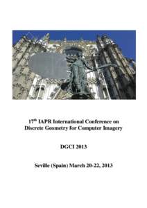 17th IAPR International Conference on Discrete Geometry for Computer Imagery DGCI[removed]Seville (Spain) March 20-22, 2013