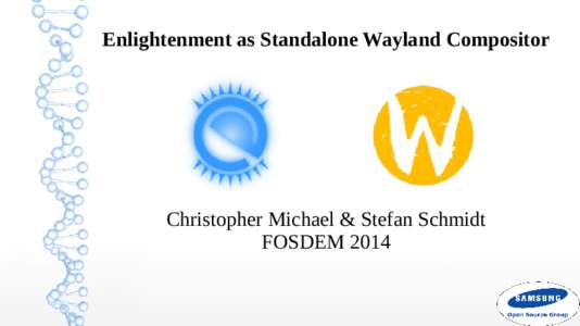 Enlightenment as Standalone Wayland Compositor  Christopher Michael & Stefan Schmidt FOSDEM 2014  Intro