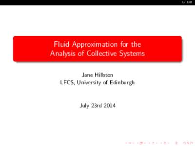 Fluid Approximation for the Analysis of Collective Systems Jane Hillston LFCS, University of Edinburgh