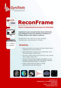 www.gyrotools.com  ReconFrame Recon Prototyping Environment for Scientists Implement your reconstruction ideas efficiently and integrate them into standard workflow on