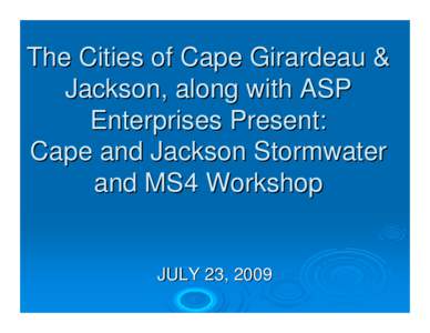 The Cities of Cape Girardeau & Jackson, along with ASP Enterprises Present Cape and Jackson Stormwater and MS4 Workshop