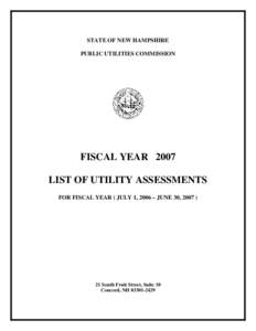 STATE OF NEW HAMPSHIRE PUBLIC UTILITIES COMMISSION FISCAL YEAR 2007 LIST OF UTILITY ASSESSMENTS FOR FISCAL YEAR ( JULY 1, 2006 – JUNE 30, 2007 )