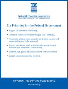 National Education Association Great Public Schools for Every Student by 2020 Six Priorities for the Federal Government • Support the profession of teaching. • Guarantee sustained federal funding of Title I and IDEA.