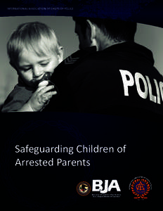 INTERNATIONAL ASSOCIATION OF CHIEFS OF POLICE  Safeguarding Children of Arrested Parents Bureau of Justice Assistance U.S. Department of Justice