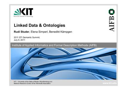 Linked Data & Ontologies Rudi Studer, Elena Simperl, Benedikt Kämpgen 2011 STI Semantic Summit, July 6, 2011 Institute of Applied Informatics and Formal Description Methods (AIFB)