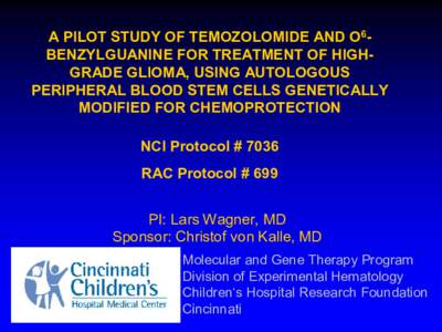 A PILOT STUDY OF TEMOZOLOMIDE AND O 6 ­  BENZYLGUANINE FOR TREATMENT OF HIGH­  GRADE GLIOMA, USING AUTOLOGOUS  PERIPHERAL BLOOD STEM CELLS GENETICALLY  MODIFIED FOR CHEMOPROTECTION  NCI Proto