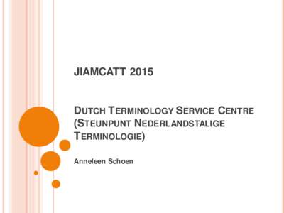JIAMCATTDUTCH TERMINOLOGY SERVICE CENTRE (STEUNPUNT NEDERLANDSTALIGE TERMINOLOGIE) Anneleen Schoen