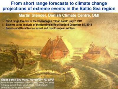 From short range forecasts to climate change projections of extreme events in the Baltic Sea region Martin Stendel, Danish Climate Centre, DMI o Short range forecast of the Copenhagen ”cloud burst” July 2, 2011 o Ext