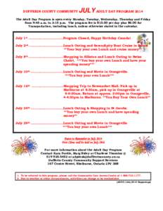 DUFFERIN COUNTY COMMUNITY  JULY ADULT DAY PROGRAM 2014 The Adult Day Program is open every Monday, Tuesday, Wednesday, Thursday and Friday from 9:45 a.m. to 3:15 p.m. The program fee is $15.00 per day plus $6.00 for