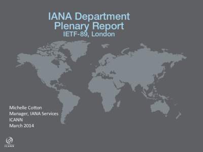IANA Department ! Plenary Report! IETF-89, London! Michelle	
  Co*on	
   Manager,	
  IANA	
  Services	
  