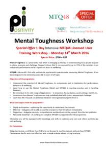    Mental	
  Toughness	
  Workshop	
   Special	
  Offer	
  1	
  Day	
  Intensive	
  MTQ48	
  Licensed	
  User	
   Training	
  Workshop	
  –	
  Monday	
  14th	
  March	
  2016	
   Special	
  Price:	
